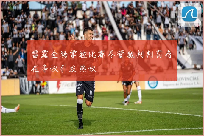 雷霆全场掌控比赛尽管裁判判罚存在争议引发热议